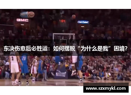 东决伤愈后必胜运：如何摆脱“为什么是我”困境？